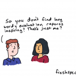 Freshspectrum comic by Chris Lysy. One person to another, "So you don't find long wordy evaluation reports inspiring? That's just me?