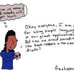 Cartoon Person reading..."Give us money and nobody will get hurt." They then say, "okay everyone, I am all for using simple language in our grant applications but can we avoid sounding like bank robbers in the next draft?"